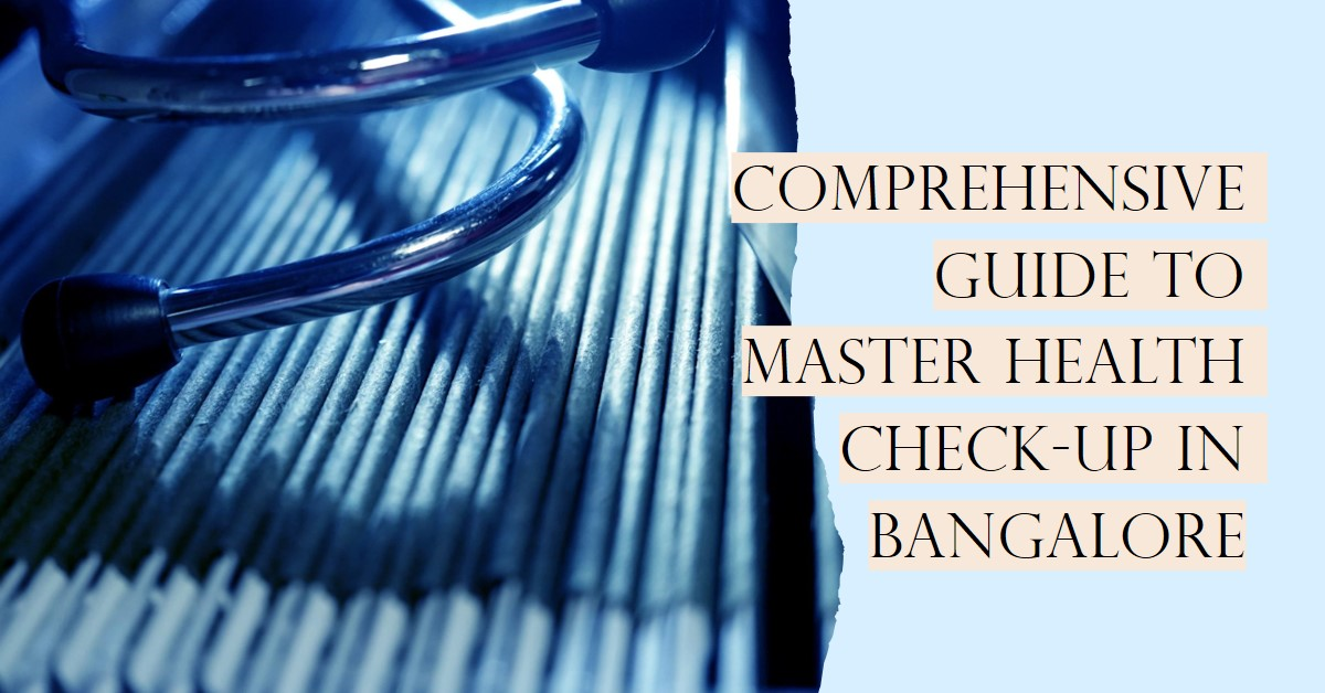 Master Health Check-Up in Bangalore: A Comprehensive Guide