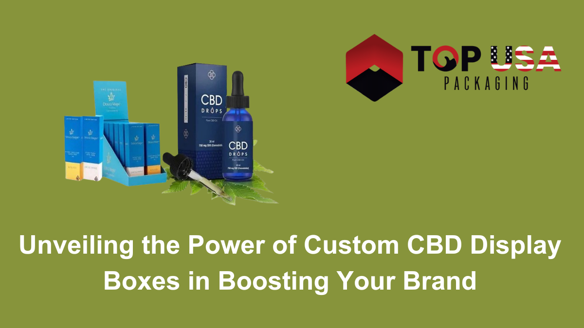 Unveiling the Power of Custom CBD Display Boxes in Boosting Your Brand